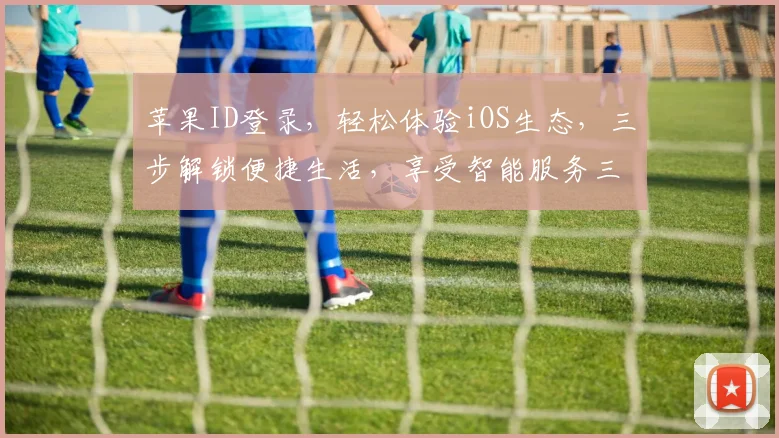 苹果ID登录，轻松体验iOS生态，三步解锁便捷生活，享受智能服务三重礼遇。