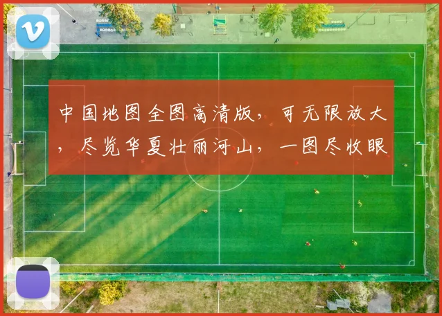 中国地图全图高清版，可无限放大，尽览华夏壮丽河山，一图尽收眼底，历史与现实交汇，探索无疆界。