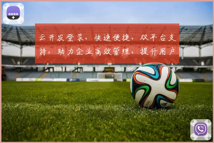 云开发登录，快速便捷，双平台支持，助力企业高效管理，提升用户体验。