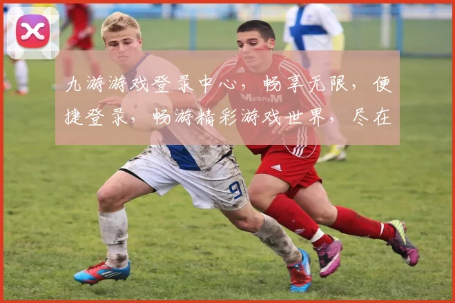 九游游戏登录中心，畅享无限，便捷登录，畅游精彩游戏世界，尽在九游